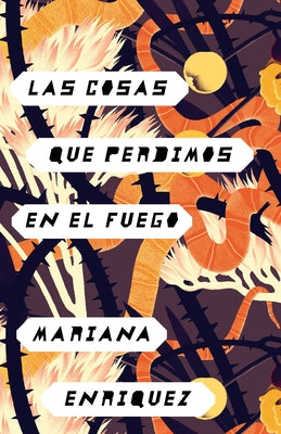 Las Cosas Que Perdimos En El Fuego: Things We Lost in the Fire - Spanish-Language Edition by Enriquez, Mariana