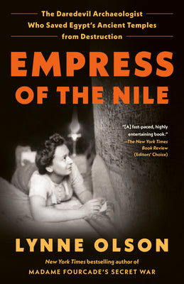 Empress of the Nile: The Daredevil Archaeologist Who Saved Egypt's Ancient Temples from Destruction by Olson, Lynne