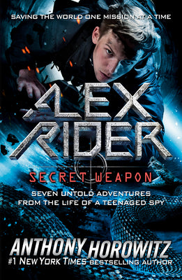 Alex Rider: Secret Weapon: Seven Untold Adventures from the Life of a Teenaged Spy by Horowitz, Anthony