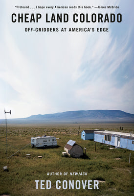 Cheap Land Colorado: Off-Gridders at America's Edge by Conover, Ted