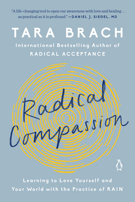 Radical Compassion: Learning to Love Yourself and Your World with the Practice of Rain by Brach, Tara