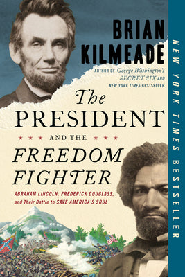 The President and the Freedom Fighter: Abraham Lincoln, Frederick Douglass, and Their Battle to Save America's Soul by Kilmeade, Brian