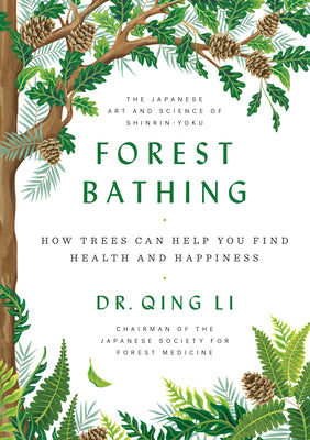 Forest Bathing: How Trees Can Help You Find Health and Happiness by Li, Qing