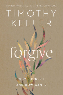 Forgive: Why Should I and How Can I? by Keller, Timothy