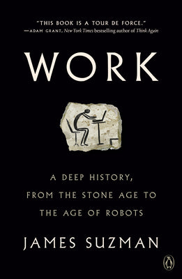 Work: A Deep History, from the Stone Age to the Age of Robots by Suzman, James
