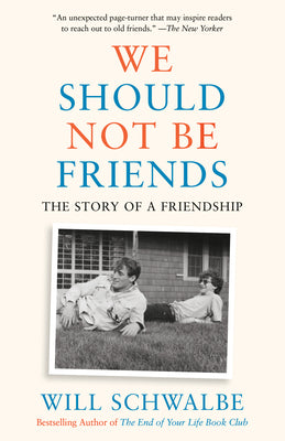 We Should Not Be Friends: The Story of a Friendship by Schwalbe, Will