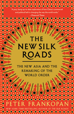 The New Silk Roads: The New Asia and the Remaking of the World Order by Frankopan, Peter