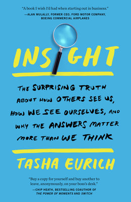 Insight: The Surprising Truth about How Others See Us, How We See Ourselves, and Why the Answers Matter More Than We Think by Eurich, Tasha