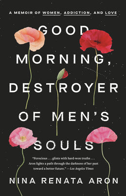 Good Morning, Destroyer of Men's Souls: A Memoir of Women, Addiction, and Love by Aron, Nina Renata