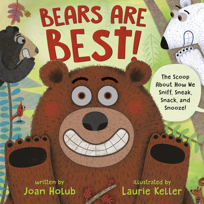 Bears Are Best!: The Scoop about How We Sniff, Sneak, Snack, and Snooze! by Holub, Joan