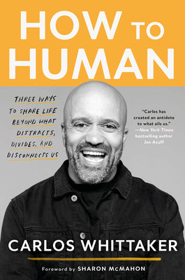 How to Human: Three Ways to Share Life Beyond What Distracts, Divides, and Disconnects Us by Whittaker, Carlos