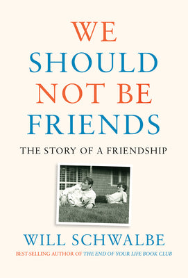 We Should Not Be Friends: The Story of a Friendship by Schwalbe, Will