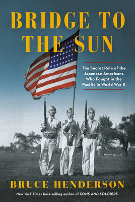 Bridge to the Sun: The Secret Role of the Japanese Americans Who Fought in the Pacific in World War II by Henderson, Bruce
