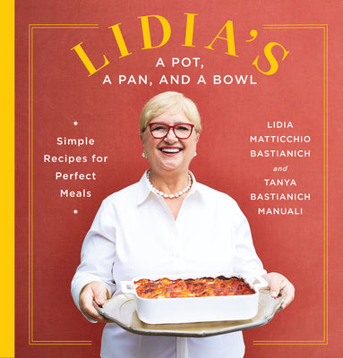Lidia's a Pot, a Pan, and a Bowl: Simple Recipes for Perfect Meals: A Cookbook by Bastianich, Lidia Matticchio