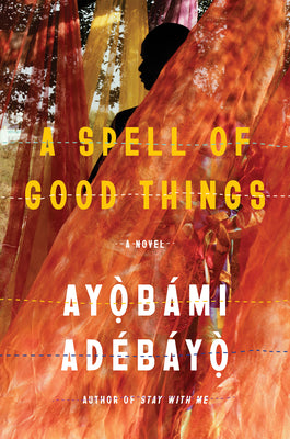 A Spell of Good Things by Adebayo, Ayobami