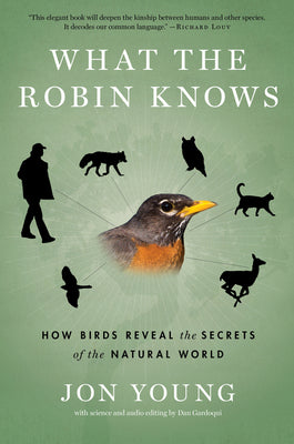 What the Robin Knows: How Birds Reveal the Secrets of the Natural World by Young, Jon