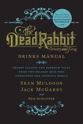The Dead Rabbit Drinks Manual: Secret Recipes and Barroom Tales from Two Belfast Boys Who Conquered the Cocktail World by Muldoon, Sean