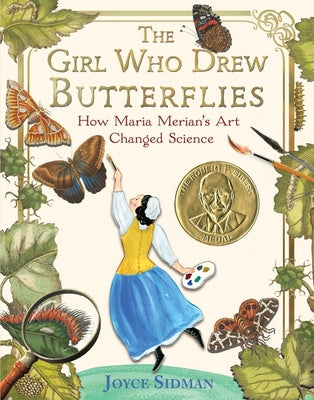 The Girl Who Drew Butterflies: How Maria Merian's Art Changed Science by Sidman, Joyce