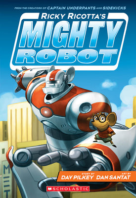 Ricky Ricotta's Mighty Robot (Ricky Ricotta's Mighty Robot #1): Volume 1 by Pilkey, Dav