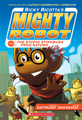 Ricky Ricotta's Mighty Robot vs. the Stupid Stinkbugs from Saturn (Ricky Ricotta's Mighty Robot #6): Volume 6 by Pilkey, Dav