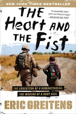 The Heart and the Fist: The Education of a Humanitarian, the Making of a Navy Seal by Greitens, Eric