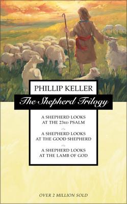The Shepherd Trilogy: A Shepherd Looks at the 23rd Psalm, a Shepherd Looks at the Good Shepherd, a Shepherd Looks at the Lamb of God by Keller, W. Phillip
