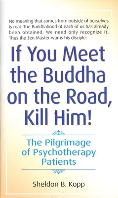 If You Meet the Buddha on the Road, Kill Him: The Pilgrimage of Psychotherapy Patients by Kopp, Sheldon