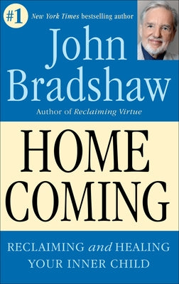 Homecoming: Reclaiming and Championing Your Inner Child by Bradshaw, John