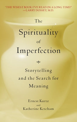 The Spirituality of Imperfection: Storytelling and the Search for Meaning by Kurtz, Ernest