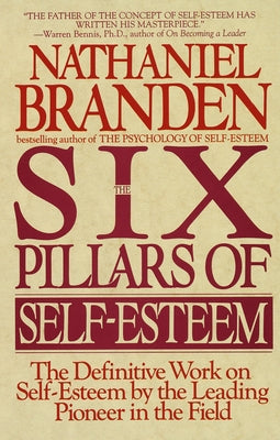 Six Pillars of Self-Esteem: The Definitive Work on Self-Esteem by the Leading Pioneer in the Field by Branden, Nathaniel
