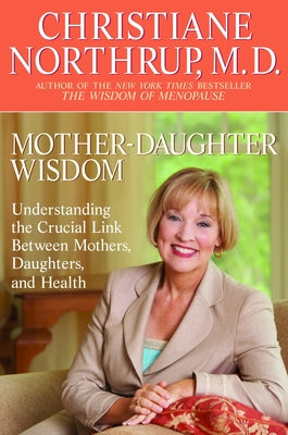 Mother-Daughter Wisdom: Understanding the Crucial Link Between Mothers, Daughters, and Health by Northrup, Christiane