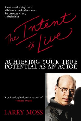 The Intent to Live: Achieving Your True Potential as an Actor by Moss, Larry