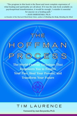 The Hoffman Process: The World-Famous Technique That Empowers You to Forgive Your Past, Heal Your Present, and Transform Your Future by Laurence, Tim