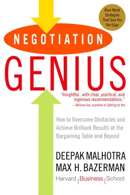 Negotiation Genius: How to Overcome Obstacles and Achieve Brilliant Results at the Bargaining Table and Beyond by Malhotra, Deepak