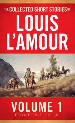 The Collected Short Stories of Louis l'Amour, Volume 1: Frontier Stories by L'Amour, Louis
