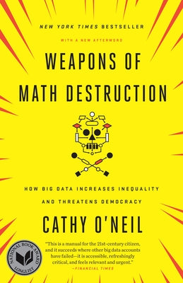 Weapons of Math Destruction: How Big Data Increases Inequality and Threatens Democracy by O'Neil, Cathy