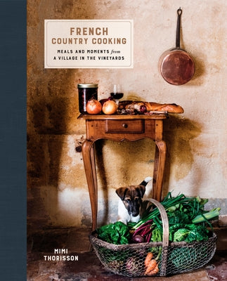 French Country Cooking: Meals and Moments from a Village in the Vineyards: A Cookbook by Thorisson, Mimi