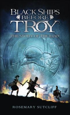 Black Ships Before Troy: The Story of the Iliad by Sutcliff, Rosemary