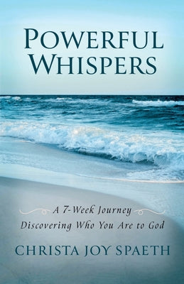 Powerful Whispers: A 7-Week Journey Discovering Who You Are to God: A Daily Devotional for Women and Men 2023 with Special Worship Music by Spaeth, Christa