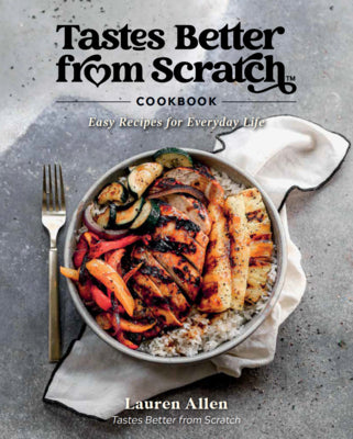 Tastes Better from Scratch Cookbook: Easy Recipes for Everyday Life by Allen, Lauren
