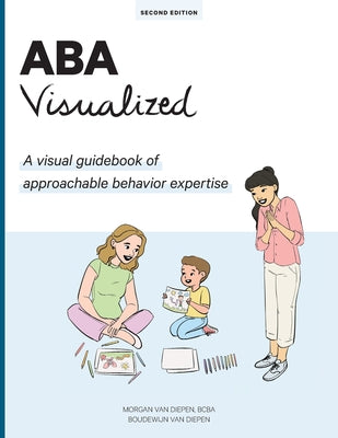 ABA Visualized Guidebook 2nd Edition: A visual guidebook of approachable behavior expertise by Van Diepen, Morgan Bcba