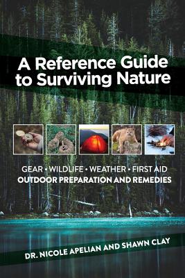 A Reference Guide to Surviving Nature: Outdoor Preparation and Remedies by Apelian, Nicole