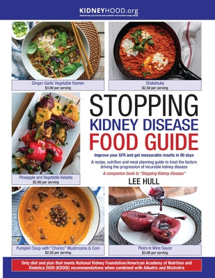 Stopping Kidney Disease Food Guide: A recipe, nutrition and meal planning guide to treat the factors driving the progression of incurable kidney disea by Hull, Lee