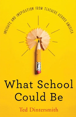 What School Could Be: Insights and Inspiration from Teachers Across America by Dintersmith, Ted