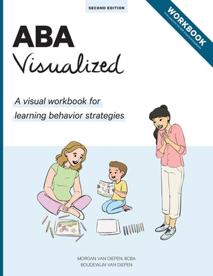 ABA Visualized Workbook 2nd Edition: A visual workbook for learning behavior strategies by Van Diepen, Morgan Bcba
