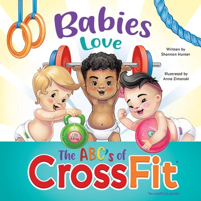 Babies Love the ABCs of CrossFit by Hunter, Shannon