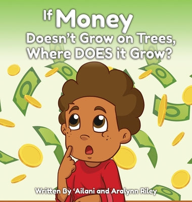 If Money Doesn't Grow on Trees, Where Does it Grow? by Riley, 'Ailani