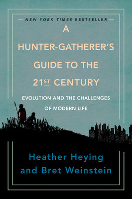 A Hunter-Gatherer's Guide to the 21st Century: Evolution and the Challenges of Modern Life by Heying, Heather