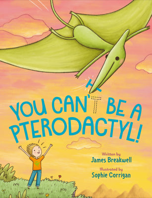 You Can't Be a Pterodactyl! by Breakwell, James