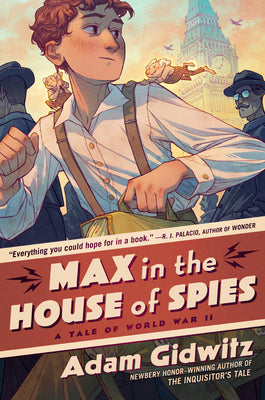 Max in the House of Spies: A Tale of World War II by Gidwitz, Adam